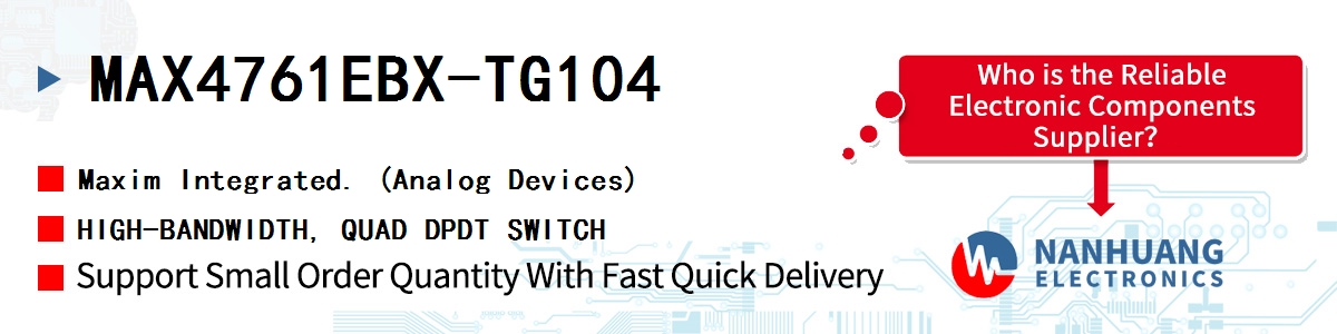 MAX4761EBX-TG104 Maxim HIGH-BANDWIDTH, QUAD DPDT SWITCH